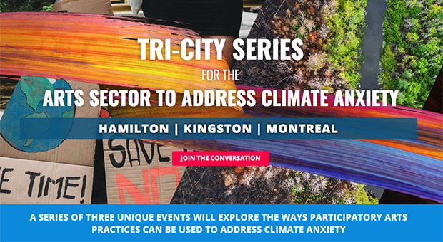 Image of placards outside with multicoloured paint swooshes overlaid. Text reads, "Tri City Series for the Arts Sector to Address Climate Anxiety. Hamilton | Kingston | Montreal. A series of three unique events will explore the ways participatory arts practices can be used to address climate anxiety"