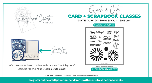 Quick + Cute Card and Scrapbooking Class July 12 from 6PM - 8PM Register by June 3. Included Stamp Set. Want to make handmade cards or scrapbook layouts? Join us for the next quick and cute class?